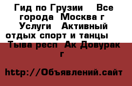 Гид по Грузии  - Все города, Москва г. Услуги » Активный отдых,спорт и танцы   . Тыва респ.,Ак-Довурак г.